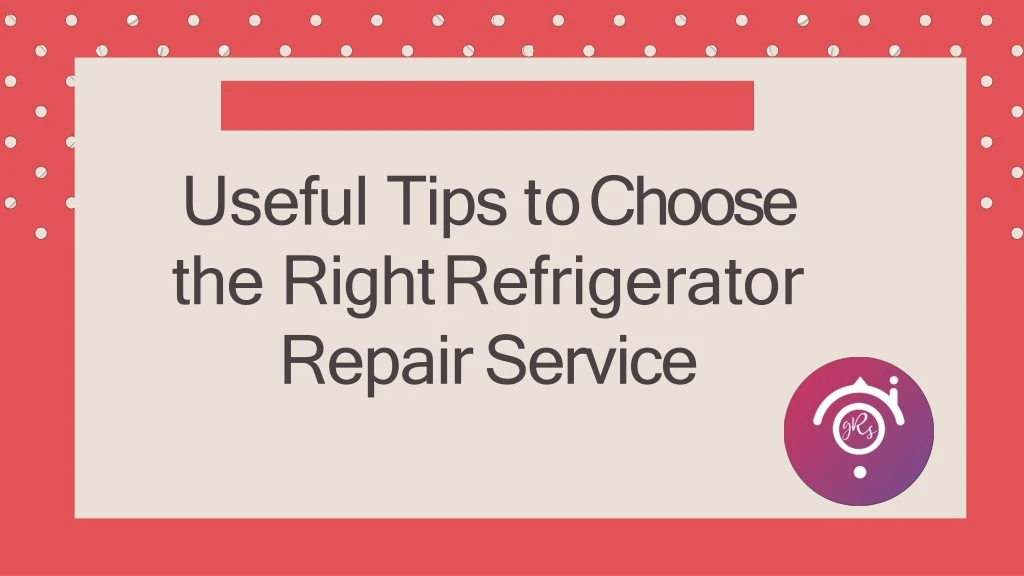 useful tips to choose the right refrigerator repair service