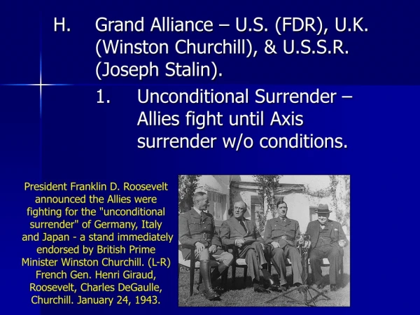 H.	Grand Alliance – U.S. (FDR), U.K. 	(Winston Churchill), &amp; U.S.S.R. 	(Joseph Stalin).