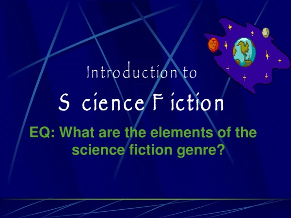 Introduction to  Science Fiction EQ: What are the elements of the science fiction genre?