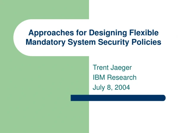Approaches for Designing Flexible Mandatory System Security Policies