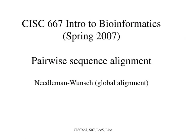 CISC 667 Intro to Bioinformatics (Spring 2007) Pairwise sequence alignment