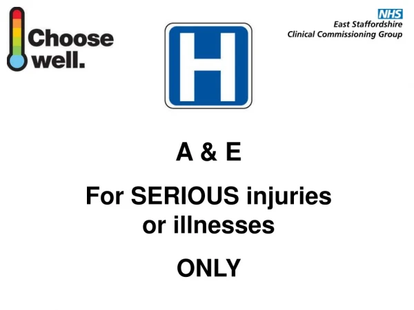 A &amp; E For SERIOUS injuries or illnesses  ONLY