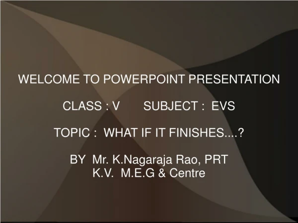 WELCOME TO POWERPOINT PRESENTATION CLASS : V       SUBJECT :  EVS