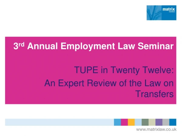 3 rd  Annual Employment Law Seminar TUPE in Twenty Twelve: