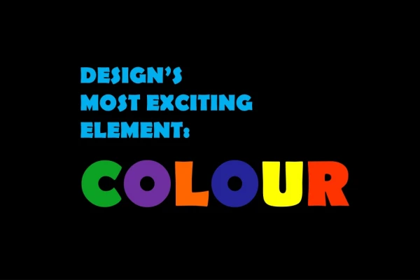 DESIGN’S  MOST EXCITING ELEMENT: C O L O U R