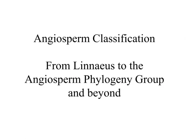 Angiosperm Classification From Linnaeus to the Angiosperm Phylogeny Group  and beyond