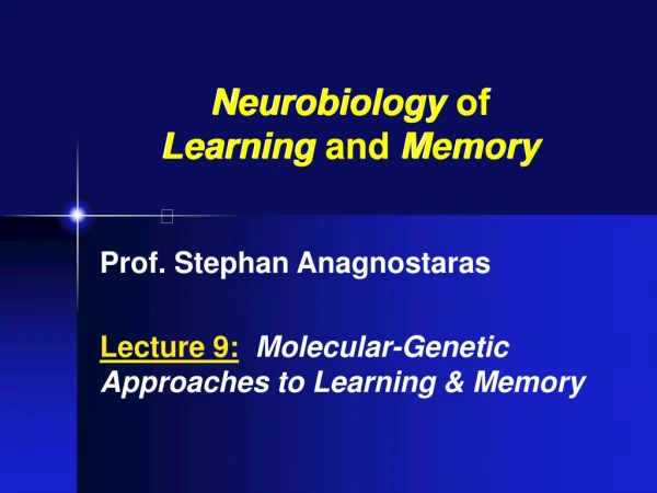 Prof. Stephan Anagnostaras Lecture 9: Molecular-Genetic Approaches to Learning &amp; Memory