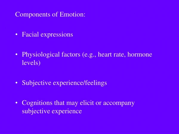 Components of Emotion: Facial expressions Physiological factors (e.g., heart rate, hormone levels)