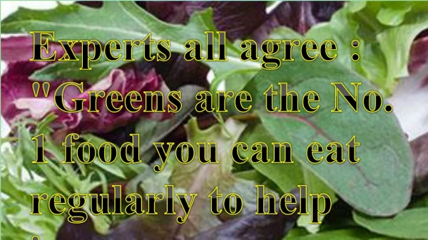 Experts all agree : &quot;Greens are the No. 1 food you can eat regularly to help improve your health,&quot;