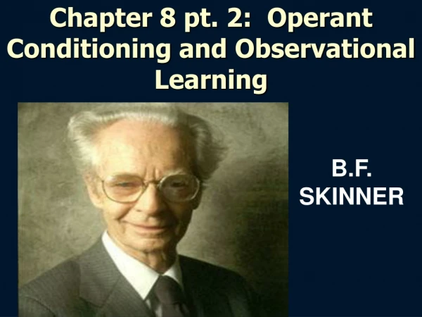 Chapter 8 pt. 2:  Operant Conditioning and Observational Learning