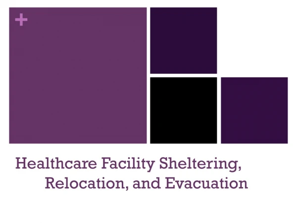 Healthcare Facility Sheltering,  	Relocation, and Evacuation