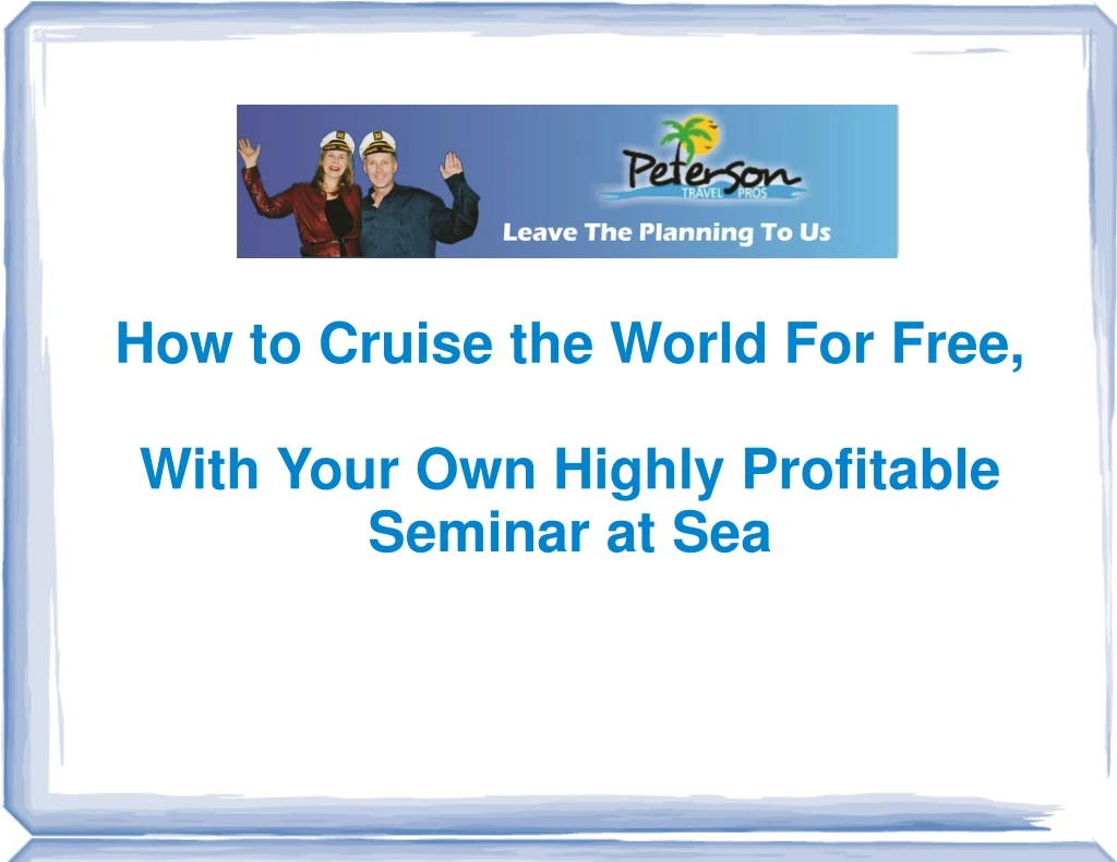 how to cruise the world for free with your own highly profitable seminar at sea