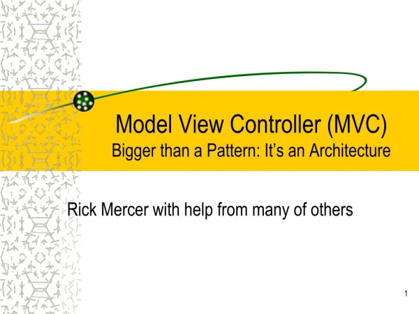 Model View Controller (MVC) Bigger than a Pattern: It’s an Architecture