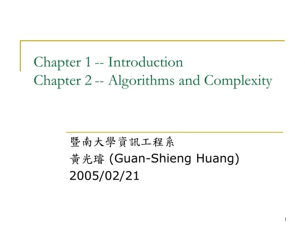 Chapter 1	-- Introduction Chapter 2	-- Algorithms and Complexity