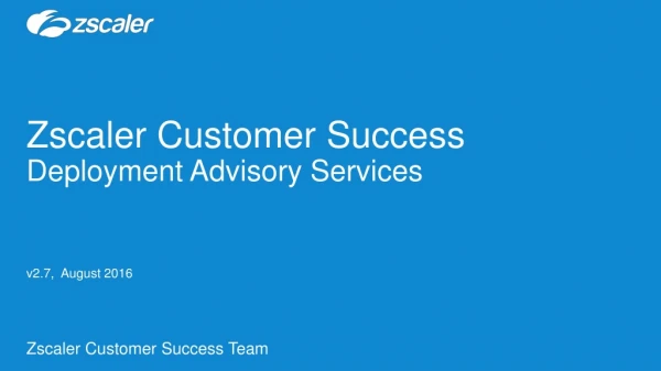 Zscaler Customer Success Deployment Advisory Services   v2.7,  August 2016