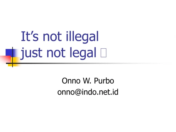 It’s not illegal just not legal  