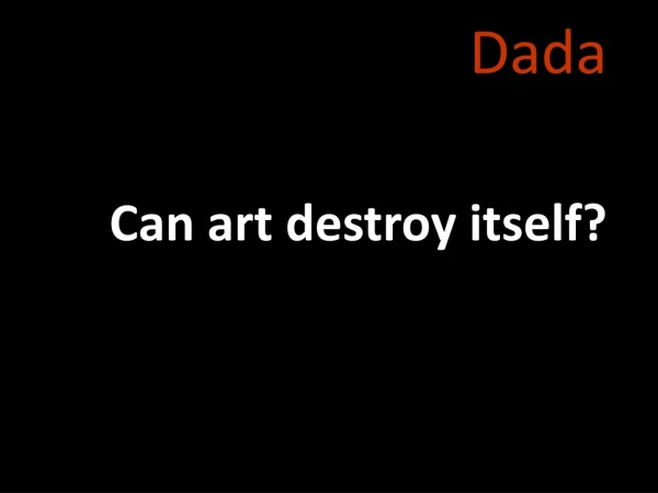 Dada Can art destroy itself?