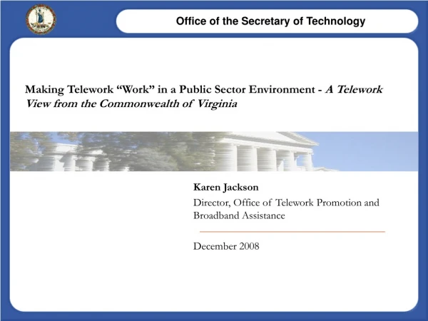 Karen Jackson	 Director, Office of Telework Promotion and Broadband Assistance December 2008