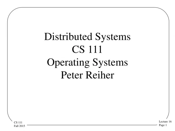 Distributed Systems CS 111 Operating Systems  Peter Reiher