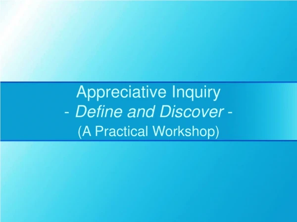 Appreciative Inquiry -  Define and Discover  -