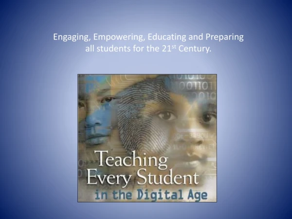 Engaging, Empowering, Educating and Preparing  all students for the 21 st  Century.