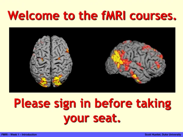 Welcome to the fMRI courses. Please sign in before taking your seat.