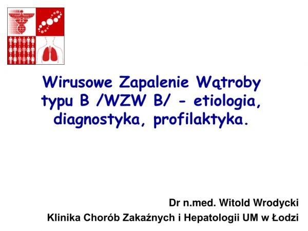Wirusowe Zapalenie Wątroby  typu B /WZW B/ - etiologia, diagnostyka, profilaktyka.