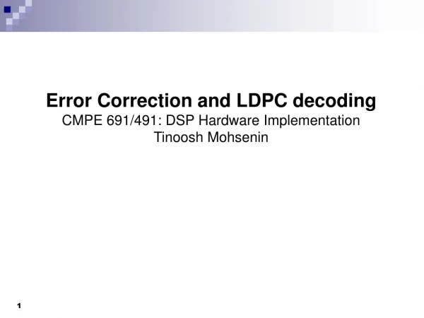 Error Correction and LDPC decoding CMPE 691/491: DSP Hardware Implementation Tinoosh Mohsenin