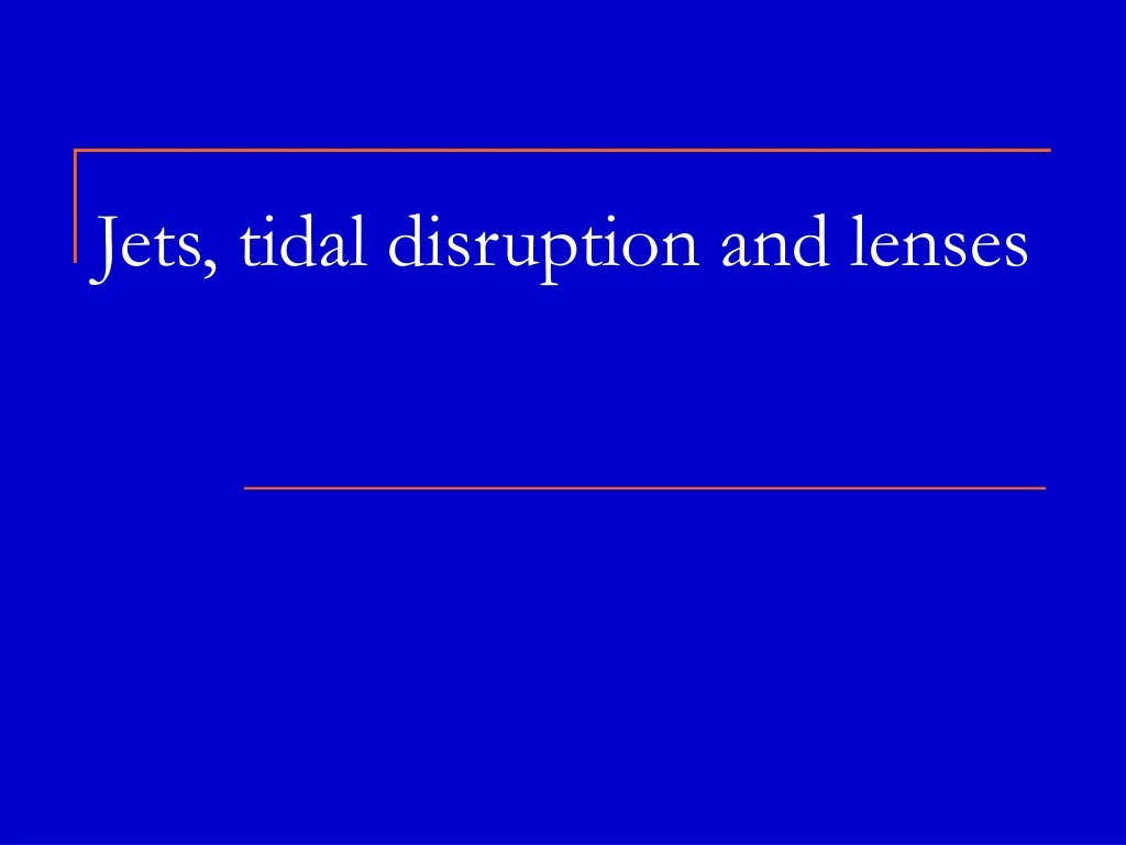 jets tidal disruption and lenses