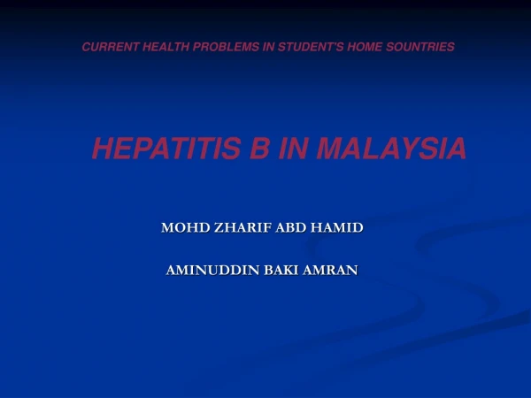 CURRENT HEALTH PROBLEMS IN STUDENT'S HOME SOUNTRIES HEPATITIS B IN MALAYSIA