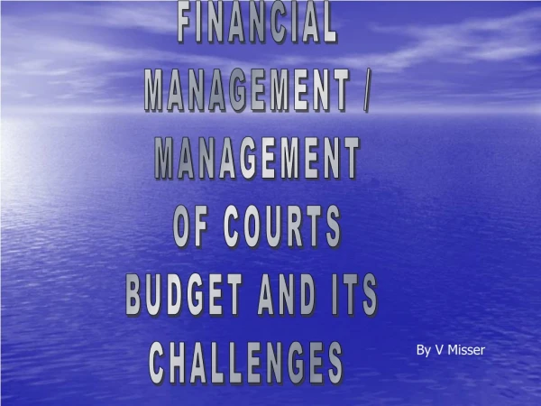 FINANCIAL  MANAGEMENT /  MANAGEMENT  OF COURTS  BUDGET AND ITS  CHALLENGES