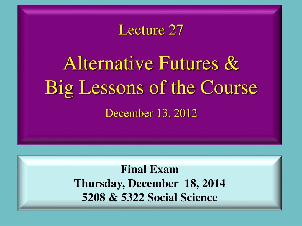 lecture 27 alternative futures big lessons