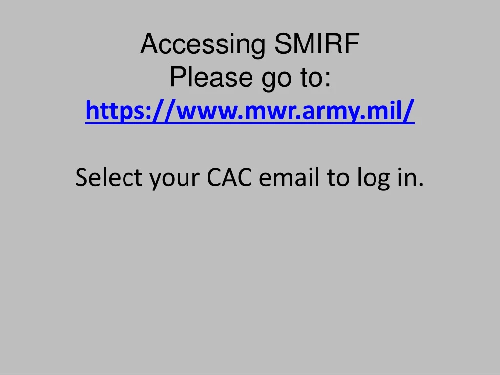 accessing smirf please go to https www mwr army mil select your cac email to log in