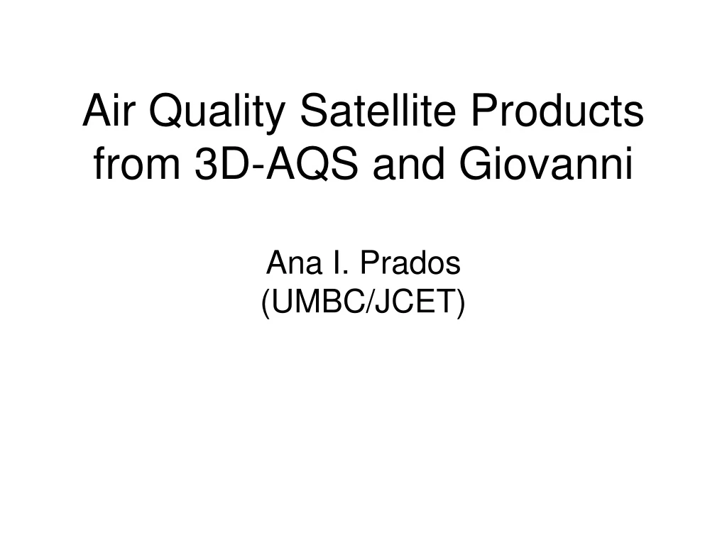 air quality satellite products from 3d aqs and giovanni ana i prados umbc jcet