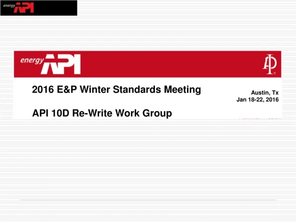 2016 E&amp;P Winter Standards Meeting API 10D Re-Write Work Group