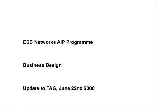 ESB Networks AIP Programme 	Business Design 	Update to TAG, June 22nd 2006
