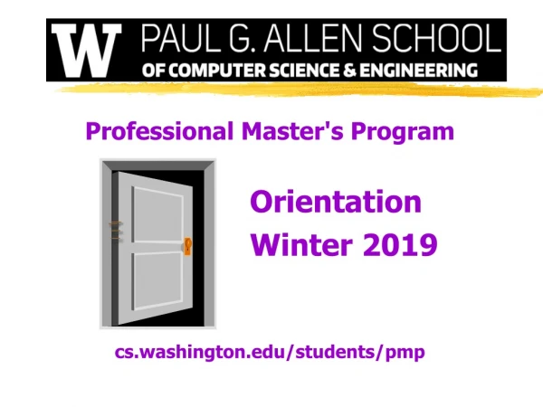 Professional Master's Program 					Orientation 					Winter 2019 cs.washington/students/pmp