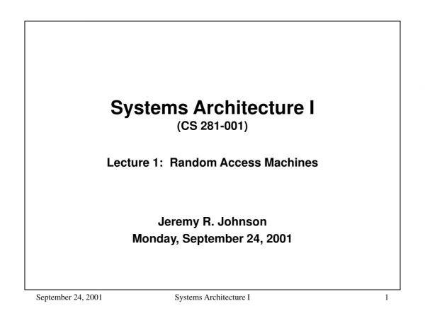 Systems Architecture I  (CS 281-001) Lecture 1:  Random Access Machines
