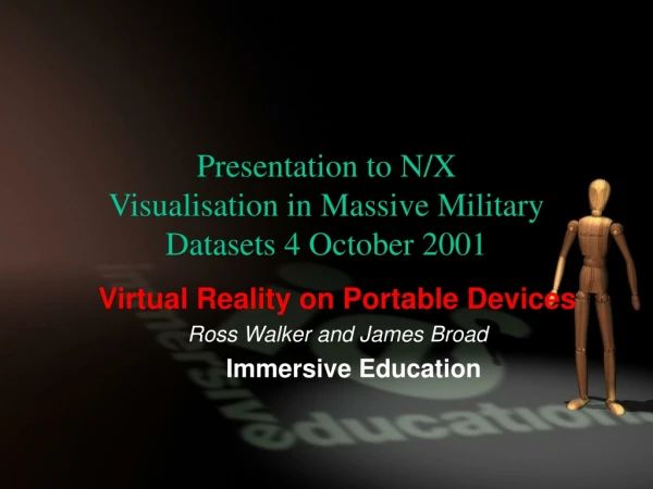 Presentation to N/X  Visualisation in Massive Military Datasets 4 October 2001