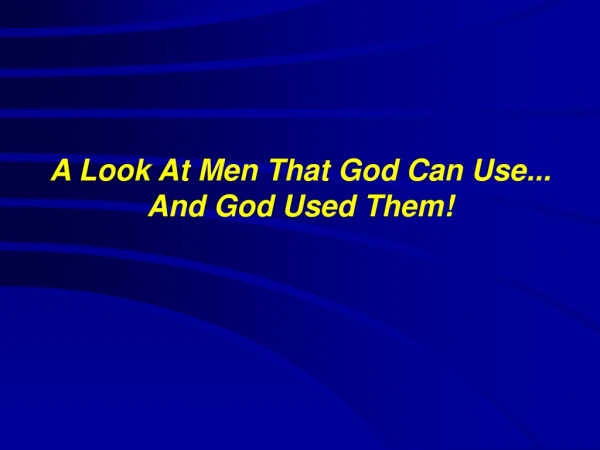 A Look At Men That God Can Use... And God Used Them!