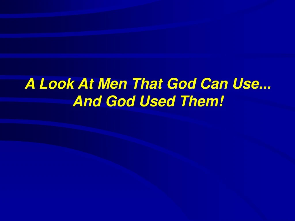a look at men that god can use and god used them