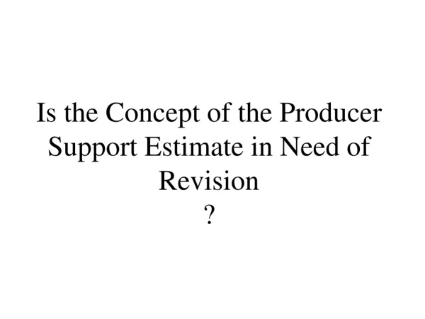 Is the Concept of the Producer Support Estimate in Need of Revision ?