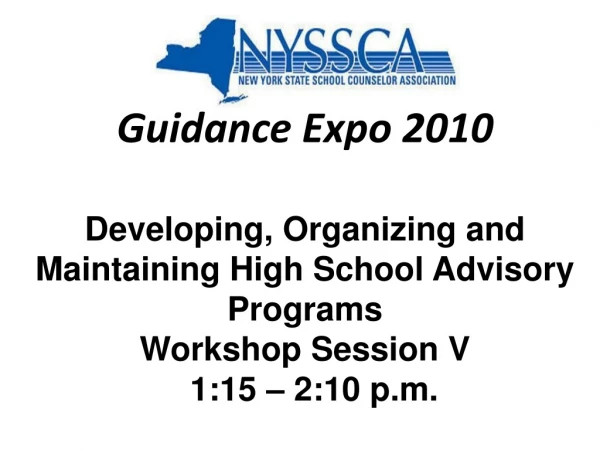Guidance Expo 2010 Developing, Organizing and Maintaining High School Advisory Programs