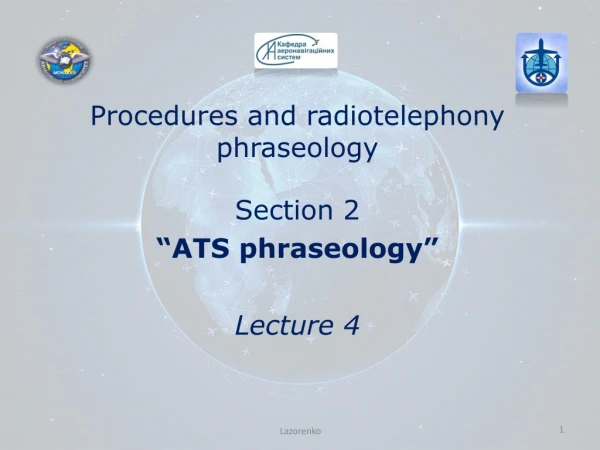 Procedures and radiotelephony phraseology Section 2 “ATS phraseology” Lecture 4