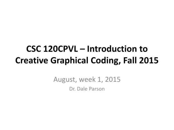CSC 120CPVL – Introduction to Creative Graphical Coding, Fall 2015