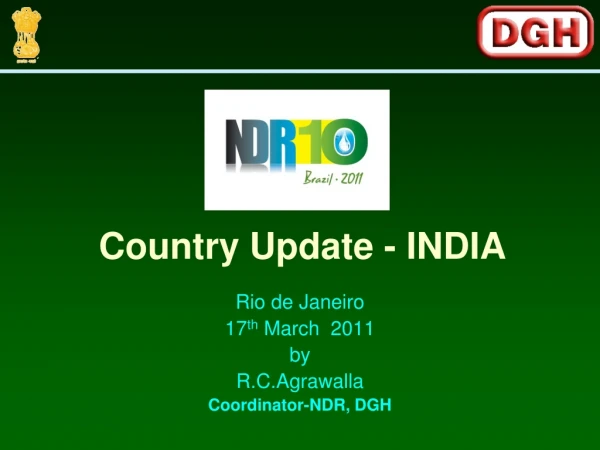 Rio de Janeiro 17 th  March  2011 by R.C.Agrawalla Coordinator-NDR, DGH