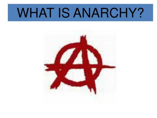 WHAT IS ANARCHY?