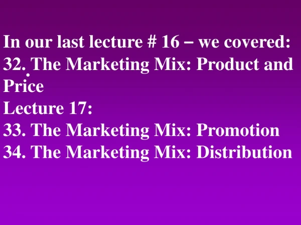 In our last lecture # 16  –  we covered: 32. The Marketing Mix: Product and Price