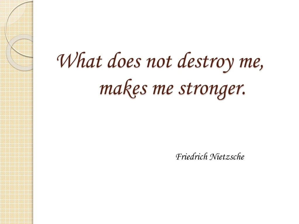 what does not destroy me makes me stronger