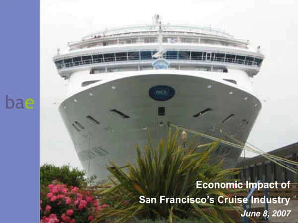 Economic Impact of San Francisco’s Cruise Industry June 8, 2007